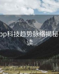 黑料网app科技趋势脉络揭秘，立即阅读