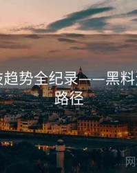 多维科技趋势全纪录——黑料资源传播路径