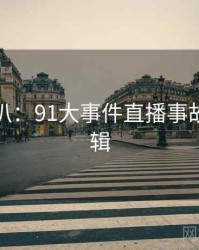 独家深扒：91大事件直播事故热度逻辑