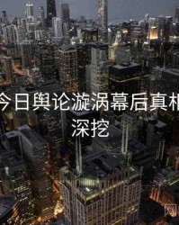 黑料网今日舆论漩涡幕后真相，一起深挖