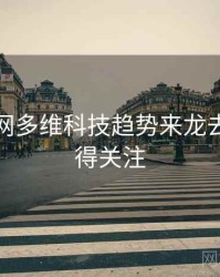 黑料官网多维科技趋势来龙去脉，值得关注