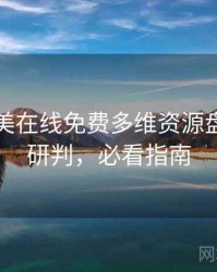 亚洲欧美在线免费多维资源盘点风向研判，必看指南