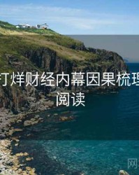 黑料不打烊财经内幕因果梳理，立即阅读