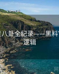 高清明星八卦全纪录——黑料官网热度逻辑