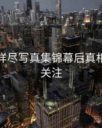 秀人网详尽写真集锦幕后真相，值得关注