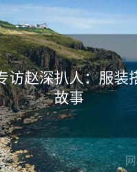 秀人网专访赵深扒人：服装搭配幕后故事