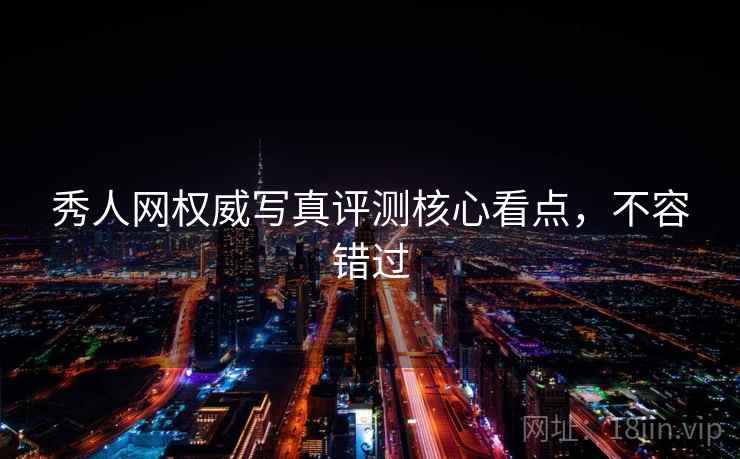 秀人网权威写真评测核心看点,不容错过 秀人网权威写真评测核心看点,不容错过