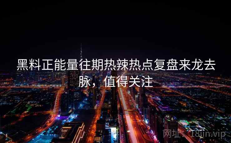 黑料正能量往期热辣热点复盘来龙去脉,值得关注 黑料正能量往期热辣热点复盘来龙去脉,值得关注